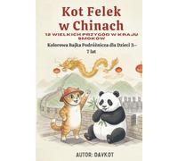 Kot Felek w Chinach: 12 Wielkich Przygód w Kraju Smoków: Kolorowa Bajka Podróżnicza dla Dzieci 3-7 lat - O przyjaźni, kulturze i odkrywaniu świata (Felix the Cat’s Adventures)