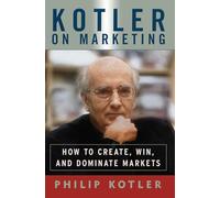Kotler On Marketing: How To Create Win And Dominate Markets