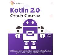 Kotlin 2.0 Crash Course: Build, test, and secure Android and web applications including Functional patterns, JSON handling, and RESTful endpoints