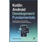 Kotlin Android Development Fundamentals: Building Feature-Rich Mobile Apps with Coroutines and Jetpack Components