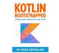Kotlin Bootstrapped: Learn, Code, and Build Like a Pro