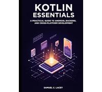 Kotlin Essentials: A Practical Guide to Android, Backend, and Cross-Platform Development