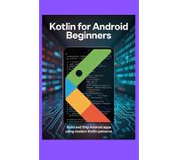 KOTLIN FOR ANDROID BEGINNERS: Build and ship Android apps using modern Kotlin patterns