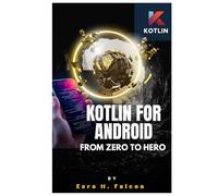 Kotlin for Android: From Zero to Hero: Learn Android Development in 2025 Using Kotlin