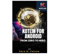 Kotlin for Android: From Zero to Hero: Learn Android Development in 2025 Using Kotlin