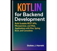 Kotlin for Backend Development: Build Scalable REST APIs, Microservices, and Web Applications with Ktor, Spring Boot, and Coroutines