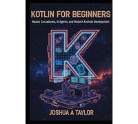 Kotlin for Beginners: Master Coroutines, AI Agents, and Modern Android Development