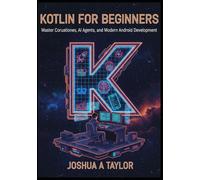 Kotlin for Beginners: Master Coroutines, AI Agents, and Modern Android Development