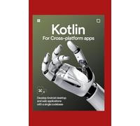 Kotlin for Cross-Platform Apps: Develop Android Desktop and Web Applications with a Single Codebase