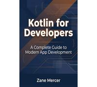 Kotlin for Developers: A Complete Guide to Modern App Development