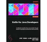 Kotlin for Java Developers: Confidently transition from Java to Kotlin through hands-on examples and idiomatic Kotlin practices