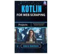 Kotlin for Web Scraping Projects: Practical scraping and data extraction using Kotlin