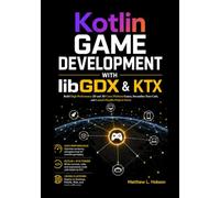 Kotlin Game Development with libGDX & KTX: Build High-Performance 2D and 3D Cross-Platform Games, Streamline Your Code, and Launch Playable Projects Faster