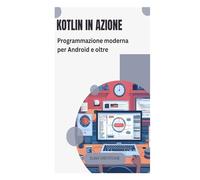 Kotlin in azione: Programmazione moderna per Android e oltre