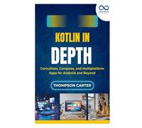 Kotlin in Depth: Coroutines, Compose, and Multiplatform Apps for Android and Beyond