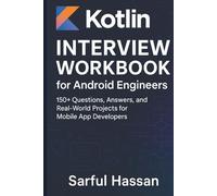 Kotlin Interview Workbook for Android Engineers: 150+ Questions, Answers, and Real-World Projects for Mobile App Developers (Crack the Interview)