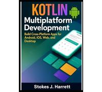 Kotlin Multiplatform Development: Build Cross-Platform Apps for Android, iOS, Web, and Desktop: 1 (Mastering Kotlin Development Series)