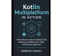 Kotlin Multiplatform in Action: Write Shared Code for Android, iOS, Desktop, and Web with a Clean Architecture Approach