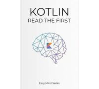 Kotlin Read The First: A Practical, Easy-Mind Guide for Beginners and Working Developers