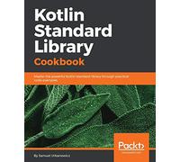 Kotlin Standard Library Cookbook: Master the powerful Kotlin standard library through practical code examples
