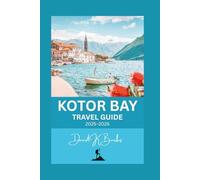 KOTOR BAY TRAVEL GUIDE 2025-2026: Tips, Maps, Itineraries, Local Culture, Food, and Hidden Gems for First-Time and Returning Visitors (World Atlas Guides)
