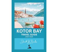 KOTOR BAY TRAVEL GUIDE 2025-2026: Tips, Maps, Itineraries, Local Culture, Food, and Hidden Gems for First-Time and Returning Visitors (World Atlas Guides)