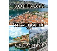 Kotor Bay Travel Guide 2026: A Complete Guide to Medieval Towns, Mountain Views & Adriatic Adventures