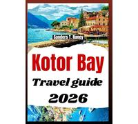 Kotor Bay Travel Guide 2026: Scenic coastal routes, historic towns, viewpoints itineraries and day trips