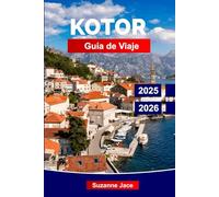 Kotor Guía de Viaje 2025-2026: Explora la ciudad amurallada de Montenegro: leyendas del casco antiguo, vistas a la bahía, senderos, gastronomía local y excursiones desde la perla oculta del Adriático