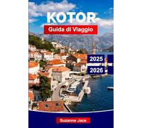 Kotor Guida di Viaggio 2025-2026: Esplora la città fortificata del Montenegro: leggende del centro storico, panorami sulla baia, sentieri ... dalla perla nascosta dell’Adriatico