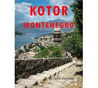 Kotor Montenegro: A Beautiful Visual Journey for Travel and Photography Lovers