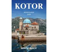 KOTOR REISEFÜHRER 2025: Eine Reise durch Montenegros zeitlose Schönheit, Mystik und Abenteuer