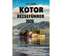 KOTOR REISEFÜHRER 2026: Ihr umfassender Reiseführer für die Bucht von Kotor, UNESCO-Welterbestätten, Küstenurlaube, Outdoor-Abenteuer, lokale Kultur und clevere Reisetipps