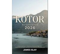 Kotor Reiseführer 2026: Küstenabenteuer, historische Sehenswürdigkeiten, malerische Ausflüge in die Bucht und praktische Reiseplanung