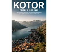 Kotor Reiseführer 2026: Top-Attraktionen, malerische Panoramastraßen, Küstendörfer, lokale Küche und perfekte Abenteuer in der Bucht