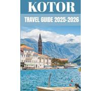 Kotor Travel Guide 2025-2026: An Insider’s Guide to Montenegro’s Bay of Beauty, History and Hidden Treasures