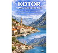 Kotor Travel Guide 2025-2026: An Insider’s Guide to Montenegro’s Bay of Beauty, History and Hidden Treasures
