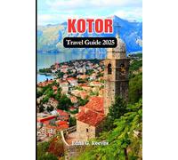 Kotor Travel Guide 2025: A Traveler’s Guide to Exploring Must-See Sights, Hidden Gems, and Coastal Adventures in Kotor, Montenegro’s Jewel.