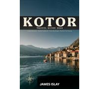 kotor Travel Guide 2026: Coastal Adventures, Historic Landmarks, Scenic Bay Escapes and Practical Trip Planning
