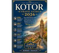 Kotor Travel Guide 2026: Discover Medieval Old Towns, Hidden Adriatic Gems, Scenic Bay Cruises, Secret Coastal Escapes, Local Food & Affordable Luxury ... for the Ultimate Montenegro Vacation
