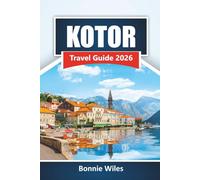 KOTOR TRAVEL GUIDE 2026: Discover Top Attractions, Historic Landmarks, Local Cuisine, and Outdoor Activities in Montenegro’s Coastal Gem