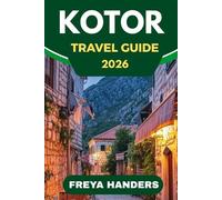 KOTOR TRAVEL GUIDE 2026: Medieval Streets, Bay Views, and Adriatic Adventures (THE EXPLORER'S COMPASS)