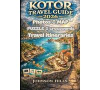 KOTOR TRAVEL GUIDE 2026: Plan the Perfect Trip to Montenegro’s Bay of Kotor with Local Insights Scenic Routes Historic Landmarks Authentic Food Spots and Easy Day Trips for 2026 Travelers