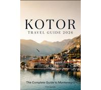 KOTOR TRAVEL GUIDE 2026: The Complete Guide to Montenegro's Medieval Bay, Beyond the Cruise Ships and Into the Real City.
