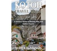 KOTOR TRAVEL GUIDE: A Timeless Harbor of History, Hills, and Hidden Charms