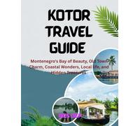 KOTOR TRAVEL GUIDE: Montenegro’s Bay of Beauty, Old Town Charm, Coastal Wonders, Local Life, and Hidden Treasures
