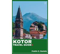 KOTOR TRAVEL GUIDE: Your Essential Kotor Travel Handbook: Authentic Itineraries, Local Secrets, Culture, Food Highlights & Outdoor Adventures