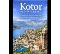 Kotor Vacation Guide 2026: Discover the History, Culture, and Coastal Beauty of Montenegro’s Bay