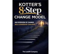 Kotter’s 8-Step Change Model: An Overview of Change as a Leadership Challenge (The Change Management Playbook Series)