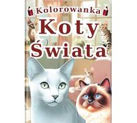Koty Świata: Kolorowanka: Kolorowanka dla Dorosłych i Dzieci z 60 Unikalnymi i Realistycznymi Portretami 30 Uroczych Ras Kotów. Zabawna i Relaksująca ... dla Każdego - Seria Encyklopedia -)